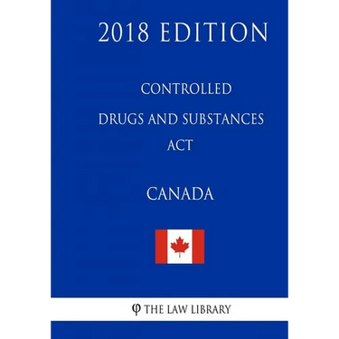 Controlled Drugs and Substances Act (Canada) - 2018 Edition