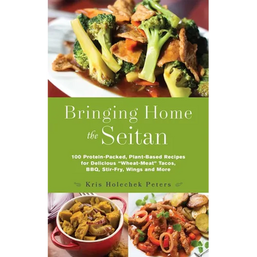 Bringing Home the Seitan: 100 Protein-Packed, Plant-Based Recipes for Delicious Wheat-Meat Tacos, Bbq, Stir-Fry, Wings and More