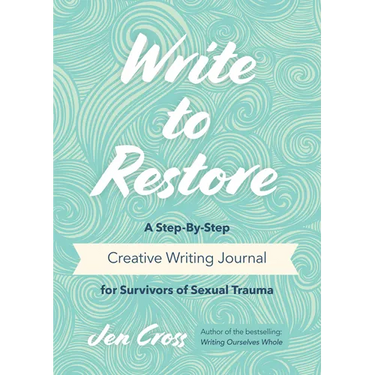 Write to Restore: A Step-By-Step Creative Writing Journal for Survivors of Sexual Trauma (Writing Therapy, Healing Power of Writing)