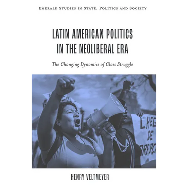 Latin American Politics in the Neoliberal Era: The Changing Dynamics of Class Struggle