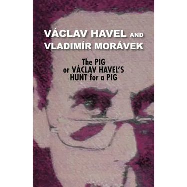 The Pig, or Vaclav Havel's Hunt for a Pig (Havel Collection)