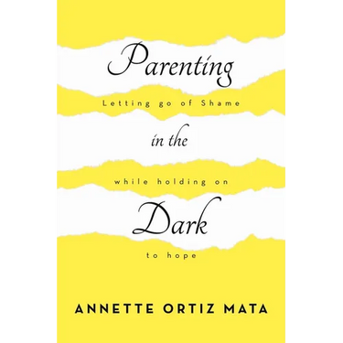 Parenting in the Dark: Letting Go of Shame While Holding on to Hope