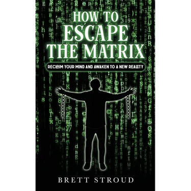How to Escape the Matrix: Reclaim Your Mind and Awaken to a New Reality
