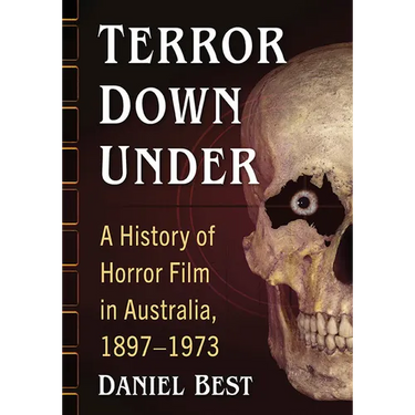 Terror Down Under: A History of Horror Film in Australia, 1897-1973