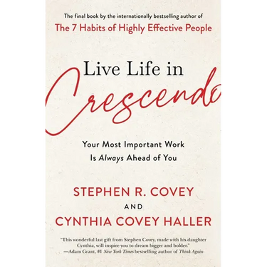 Live Life in Crescendo: Your Most Important Work Is Always Ahead of You