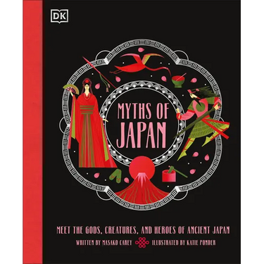 Myths of Japan: Meet the Gods, Creatures, and Heroes of Ancient Japan