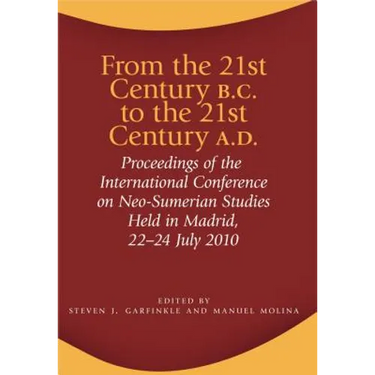 From the 21st Century B.C. to the 21st Century A.D.: Proceedings of the International Conference on Neo-Sumerian Studies Held in Madrid, 22-24 July 20