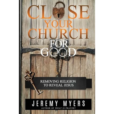 Close Your Church for Good: Removing Religion to Reveal Jesus