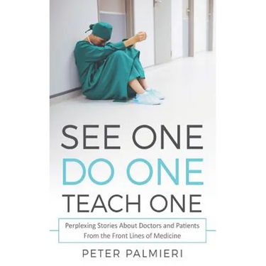 See One, Do One, Teach One: Perplexing Stories About Doctors and Patients From t