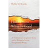 Hold On to What Is Good: A Dementia Caregiver's Story and a Memorial to an Exceptional Being
