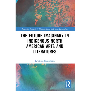 The Future Imaginary in Indigenous North American Arts and Literatures