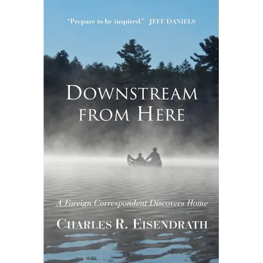 Downstream from Here: A Foreign Correspondent Discovers Home