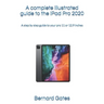 A complete illustrated guide to the iPad Pro 2020: A step by step guide to your pro 11 or 12.9 inches