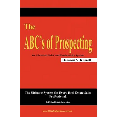 The ABC's of Prospecting: The Ultimate System for Every Real Estate Sales Professional