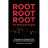 Root Root Root for the Home Teams- A Chicago Fan's Odyssey to Find the Meaning of Life Through Sports