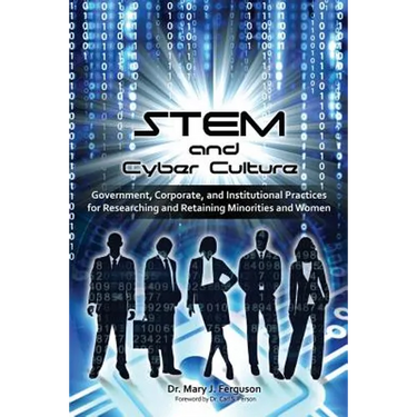 STEM and Cyber Culture: Government, Corporate, and Institutional Practices for Researching and Retaining Minorities and Women