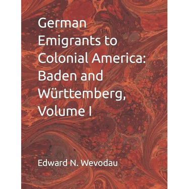 German Emigrants to Colonial America: Baden and Württemberg, Volume I