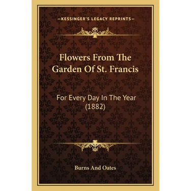 Flowers From The Garden Of St. Francis: For Every Day In The Year (1882)