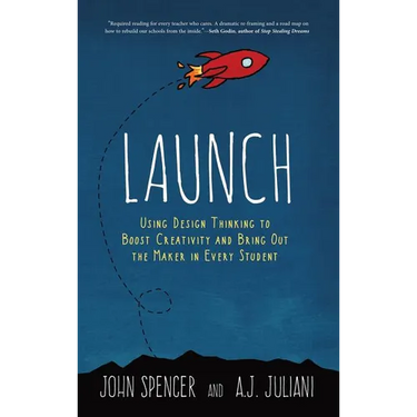 Launch: Using Design Thinking to Boost Creativity and Bring Out the Maker in Every Student