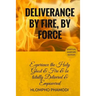 Deliverance by Fire, by Force: Experience the Holy Ghost Fire and be totally Delivered