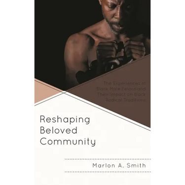 Reshaping Beloved Community: The Experiences of Black Male Felons and Their Impact on Black Radical Traditions