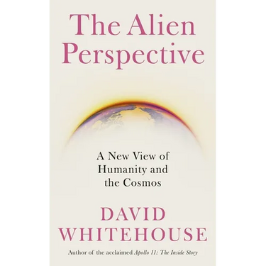 The Alien Perspective: A New View of Humanity and the Cosmos