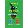 Sober On A Drunk Planet: Quit Lit 2-In-1 Sobriety Series: An Uncommon Alcohol Self-Help Guide For Sober Curious Through To Alcohol Addiction Recovery