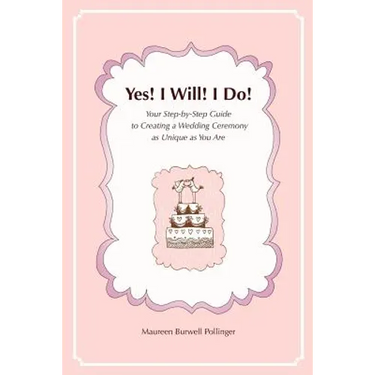 Yes! I Will! I Do!: Your Step-by-Step Guide to Creating a Wedding Ceremony as Unique as You Are