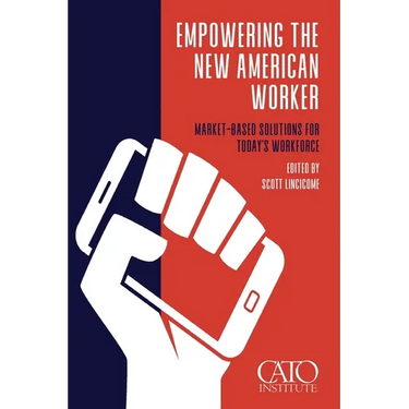 Empowering the New American Worker: Market‐​Based Solutions for Today's Workforce