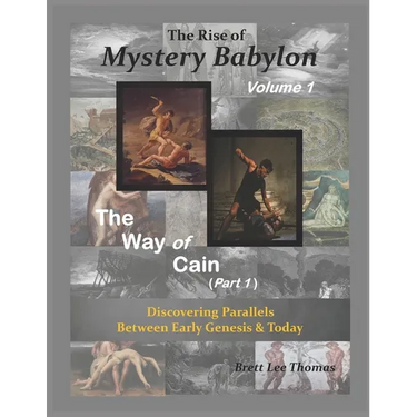 The Rise of Mystery Babylon - The Way of Cain (Part 1): Discovering Parallels Between Early Genesis and Today (Volume 1)