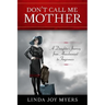 Don't Call Me Mother: A Daughter's Journey from Abandonment to Forgiveness