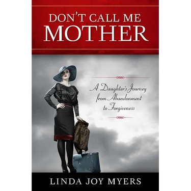 Don't Call Me Mother: A Daughter's Journey from Abandonment to Forgiveness