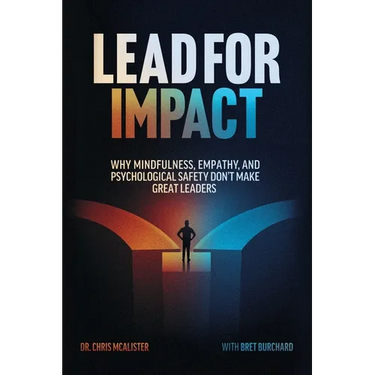 Lead For Impact: Why Mindfulness, Empathy, and Psychological Safety Don't Make Great Leaders