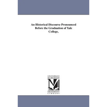 An Historical Discourse Pronounced Before the Graduation of Yale College,