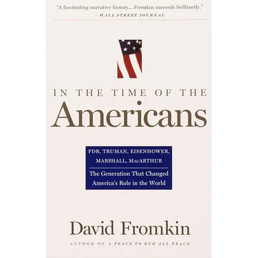 In the Time of the Americans: Fdr, Truman, Eisenhower, Marshall, Macarthur-The Generation That Changed America's Role in the World