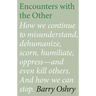 Encounters with the "Other": How we continue to misunderstand, dehumanize, scorn, humiliate, oppress, and even kill other humans. And how we can stop.