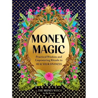 Money Magic: Practical Wisdom and Empowering Rituals to Heal Your Finances
