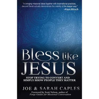 Bless Like Jesus: Stop Trying to Convert and Simply Show People They Matter
