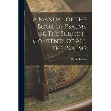 A Manual of the Book of Psalms or The Subject-Contents of All the Psalms