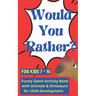 Would you rather for kids 7 - 10: Funny Game Activity Book with Animals & Dinosaurs for child development.