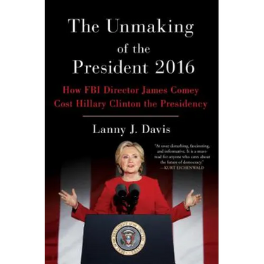 The Unmaking of the President 2016: How FBI Director James Comey Cost Hillary Clinton the Presidency