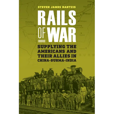 Rails of War: Supplying the Americans and Their Allies in China-Burma-India