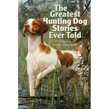 Greatest Hunting Dog Stories Ever Told