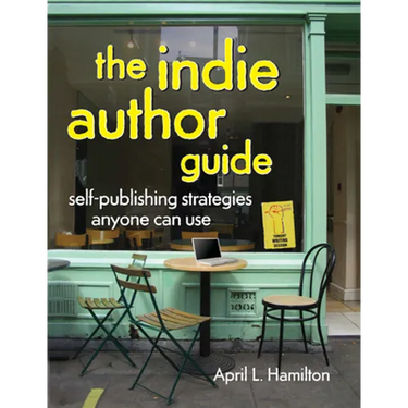 The Indie Author Guide: Self-Publishing Strategies Anyone Can Use