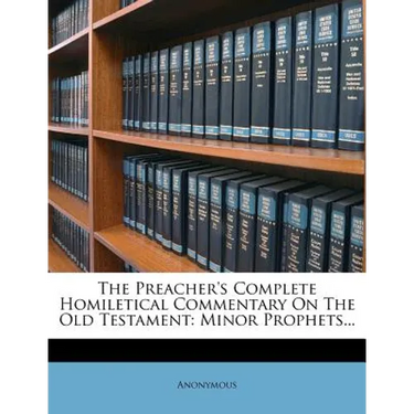 The Preacher's Complete Homiletical Commentary On The Old Testament: Minor Prophets...