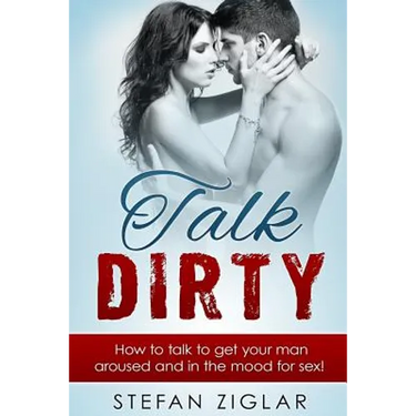 Talk Dirty: How to talk to get your man aroused and in the mood for sex!