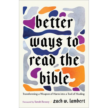 Better Ways to Read the Bible: Transforming a Weapon of Harm Into a Tool of Healing