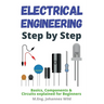 Electrical Engineering Step by Step: Basics, Components & Circuits explained for Beginners