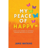 My Peace of Happy: A Self-Love Journey to Happiness, Purpose and Lifestyle Success