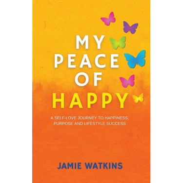My Peace of Happy: A Self-Love Journey to Happiness, Purpose and Lifestyle Success